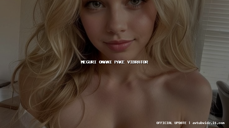 meguri onani pake vibrator
