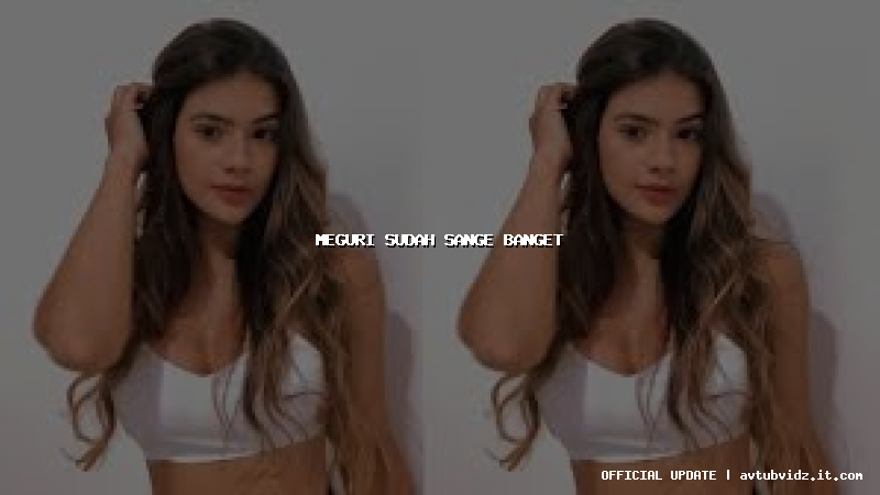 meguri sudah sange banget