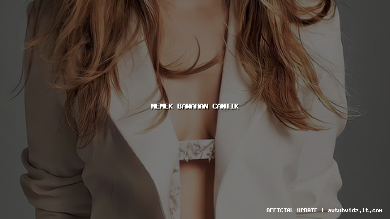 memek bawahan cantik