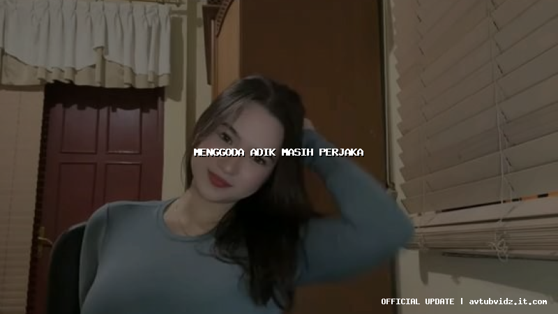 menggoda adik masih perjaka