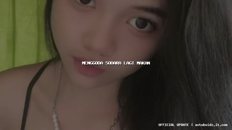 menggoda sodara lagi makan