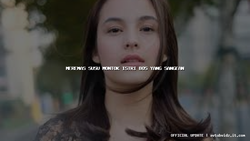 meremas susu montok istri bos yang sangean