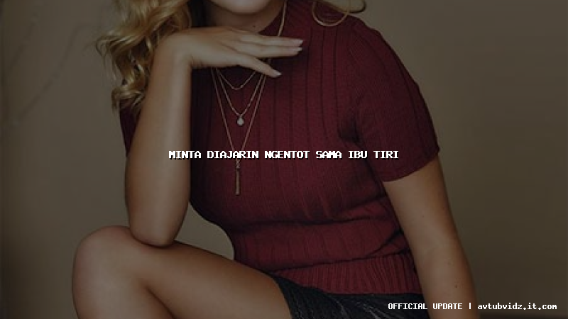 minta diajarin ngentot sama ibu tiri
