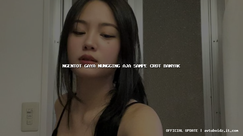 ngentot gaya nungging aja sampe crot banyak