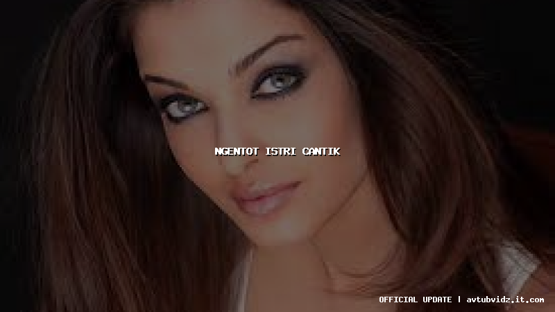 ngentot istri cantik