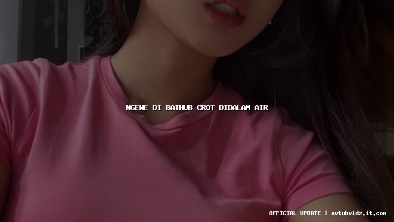 ngewe di bathub crot didalam air