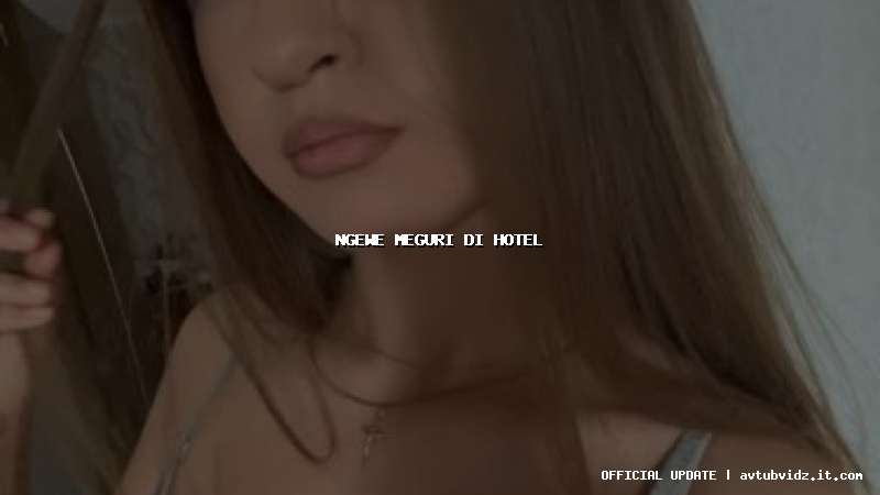 ngewe meguri di hotel