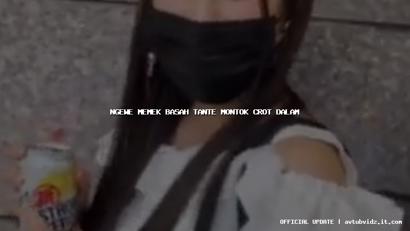 ngewe memek basah tante montok crot dalam