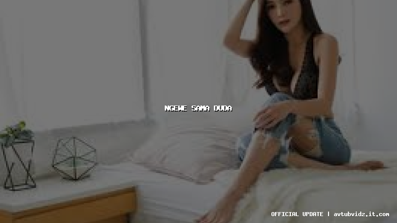 ngewe sama duda