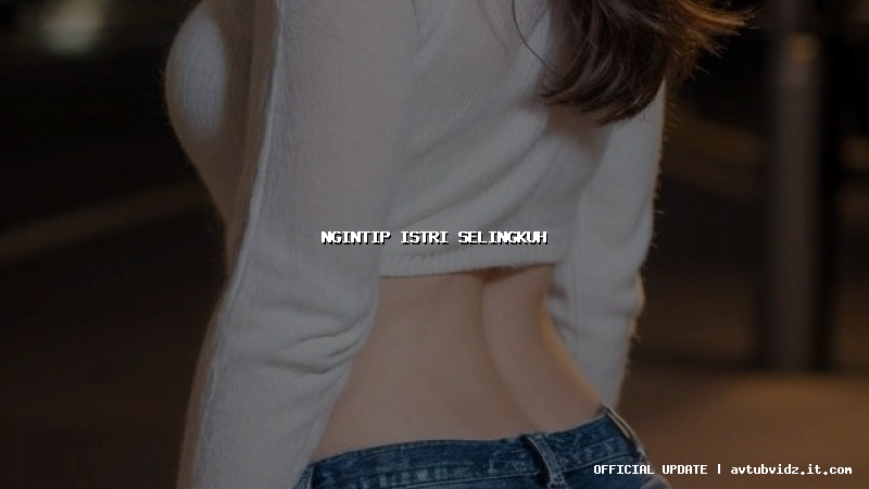 ngintip istri selingkuh