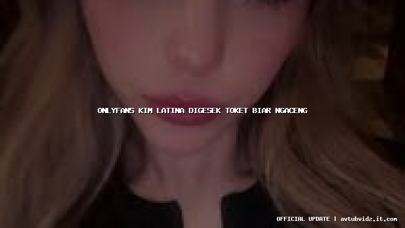 onlyfans kim latina digesek toket biar ngaceng
