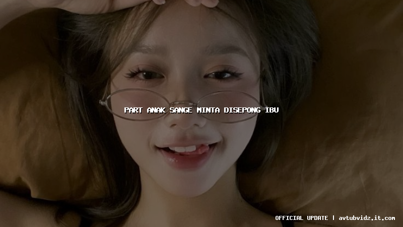 part anak sange minta disepong ibu