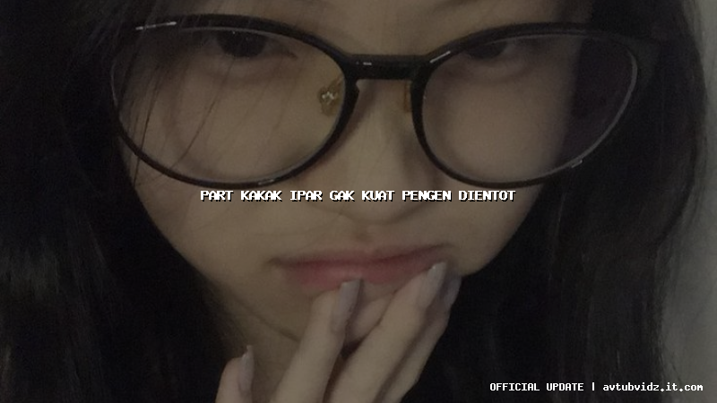 part kakak ipar gak kuat pengen dientot