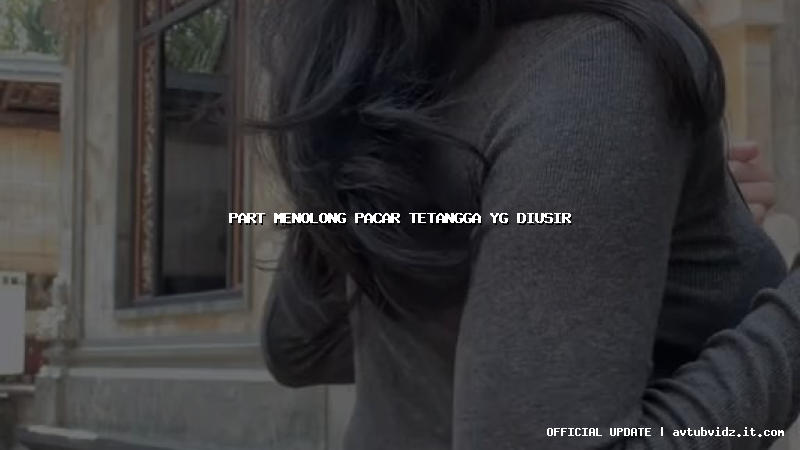 part menolong pacar tetangga yg diusir