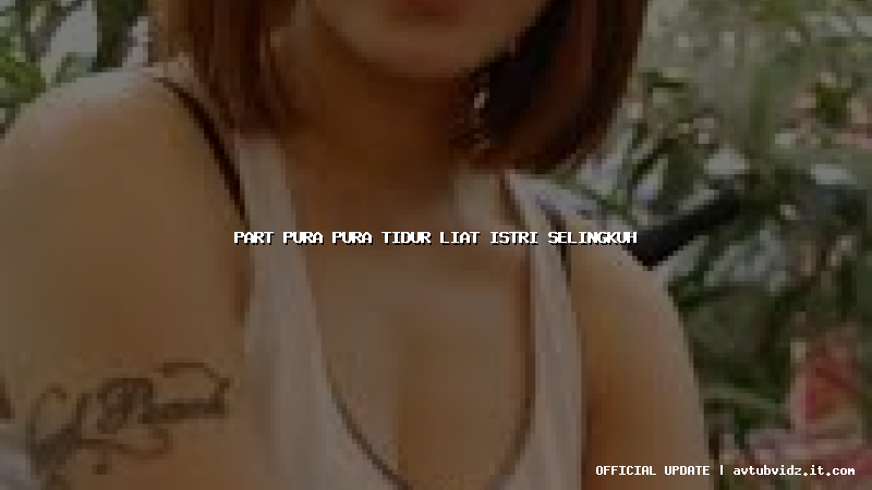 part pura pura tidur liat istri selingkuh