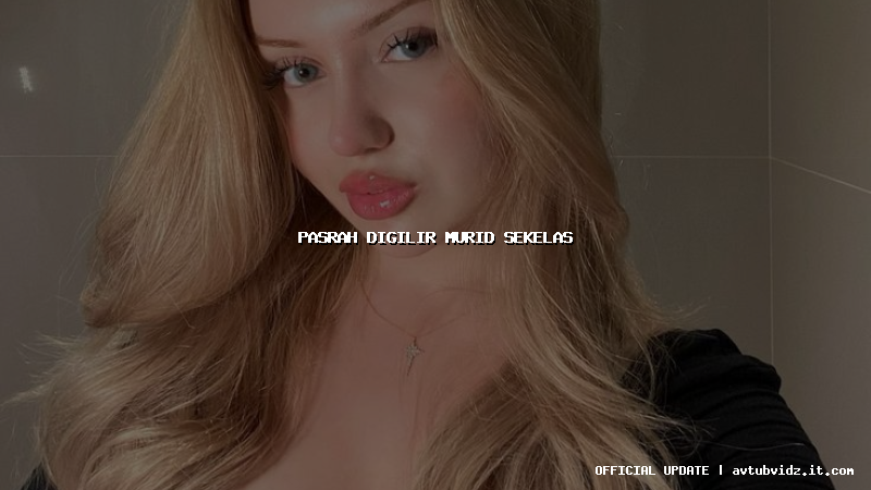 pasrah digilir murid sekelas