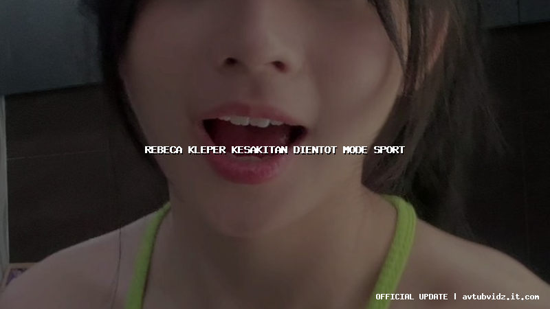 rebeca kleper kesakitan dientot mode sport