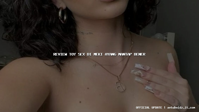 review toy sex di meki ayang mantap bener
