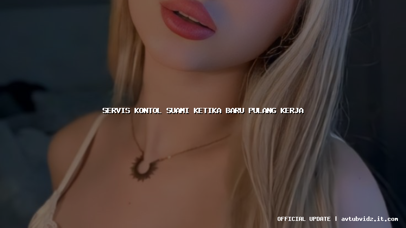 servis kontol suami ketika baru pulang kerja