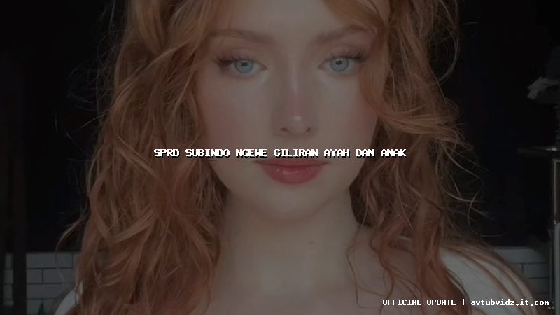 sprd subindo ngewe giliran ayah dan anak
