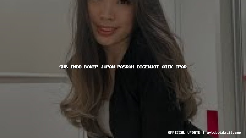 sub indo bokep japan pasrah digenjot adik ipar