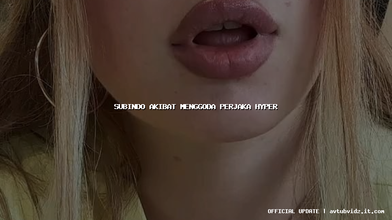 subindo akibat menggoda perjaka hyper