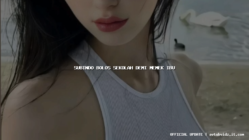 subindo bolos sekolah demi memek ibu