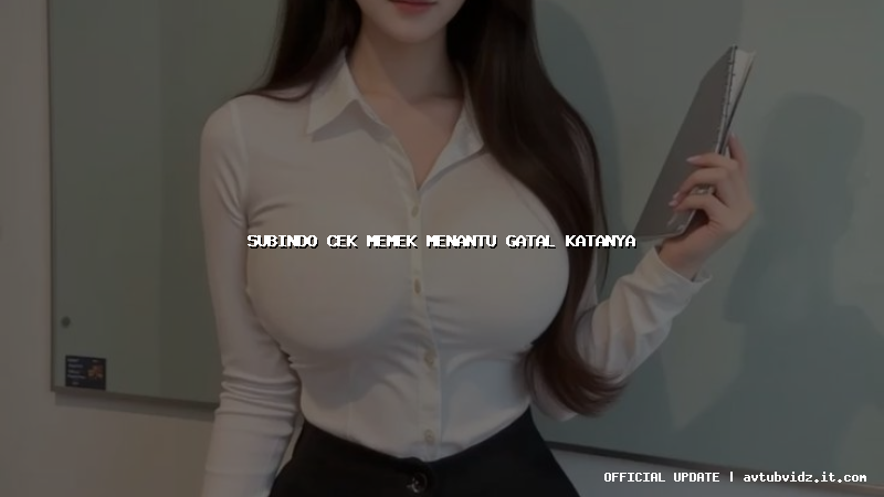 subindo cek memek menantu gatal katanya