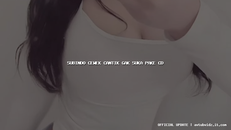 subindo cewek cantik gak suka pake cd