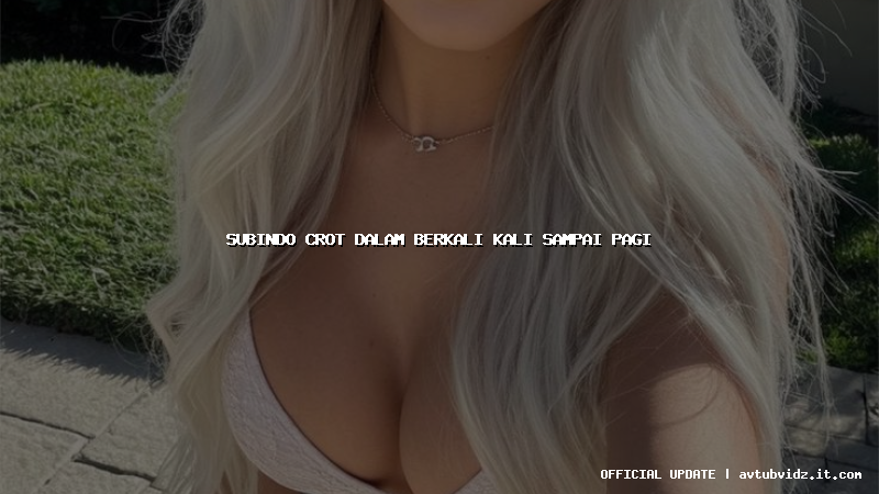 subindo crot dalam berkali kali sampai pagi
