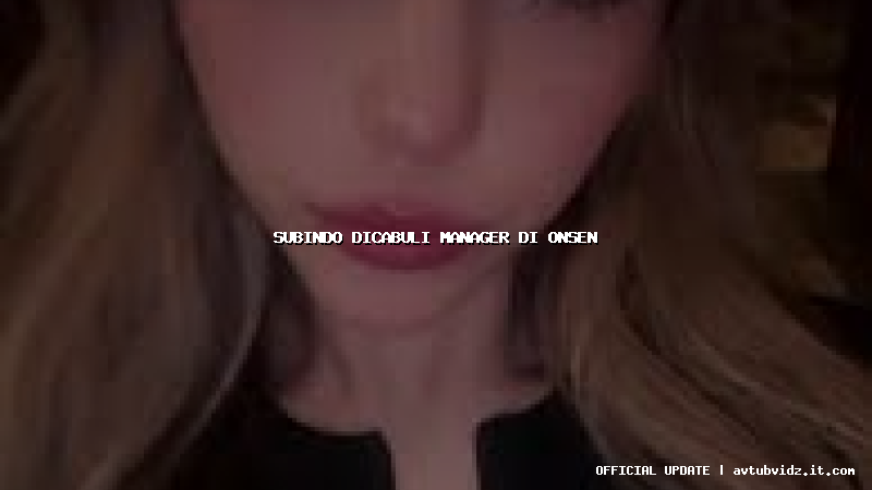 subindo dicabuli manager di onsen