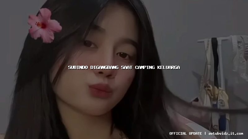 subindo digangbang saat camping keluarga