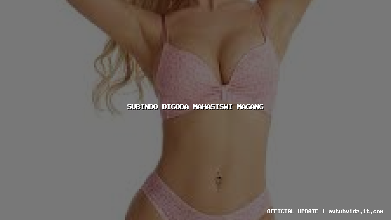 subindo digoda mahasiswi magang
