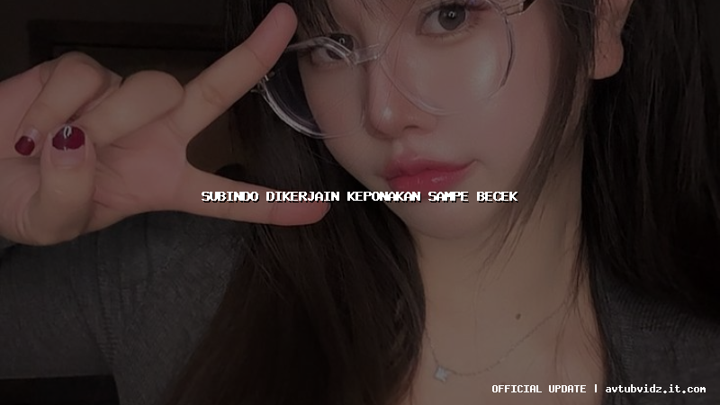 subindo dikerjain keponakan sampe becek