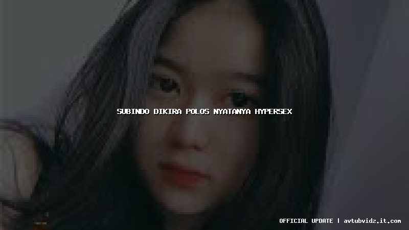 subindo dikira polos nyatanya hypersex
