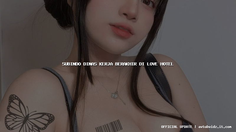 subindo dinas kerja berakhir di love hotel