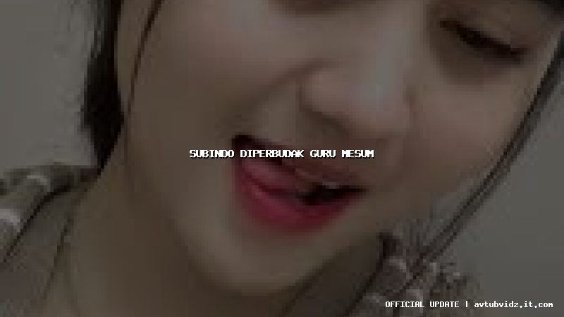 subindo diperbudak guru mesum