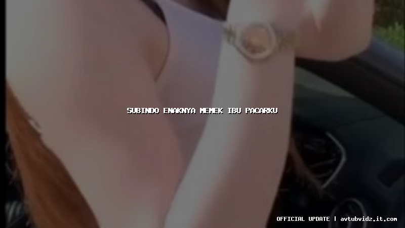 subindo enaknya memek ibu pacarku