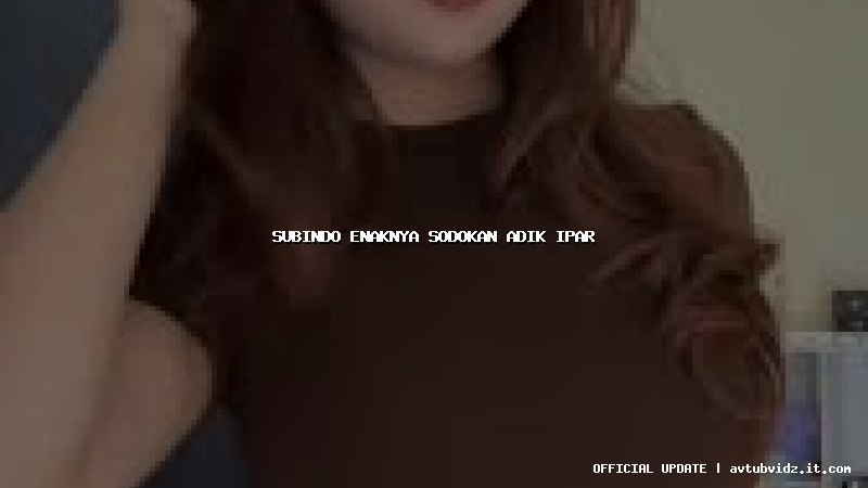 subindo enaknya sodokan adik ipar