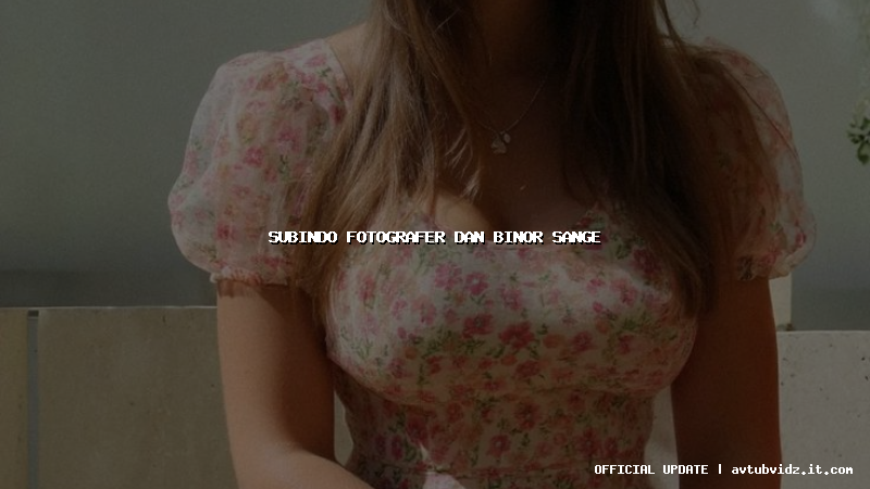 subindo fotografer dan binor sange