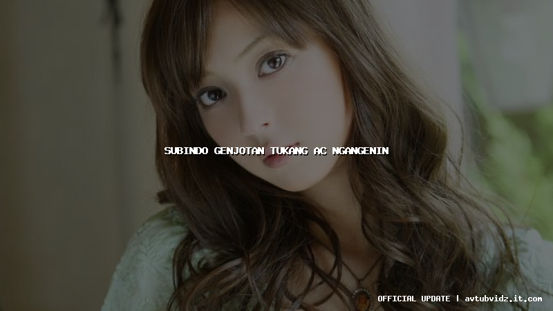 subindo genjotan tukang ac ngangenin