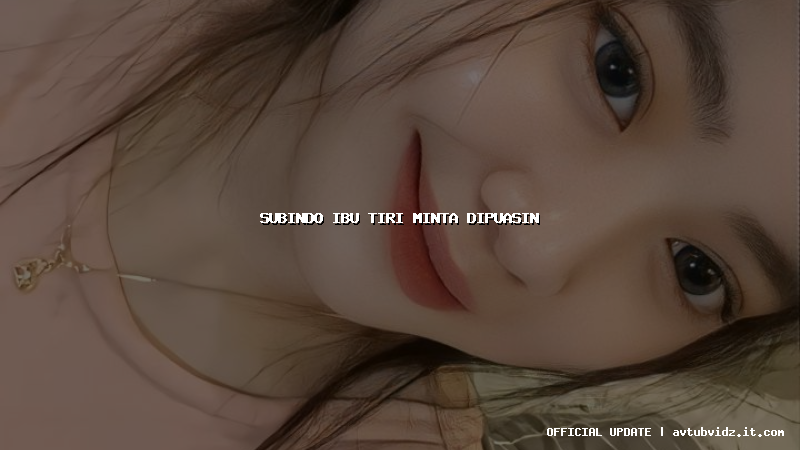 subindo ibu tiri minta dipuasin