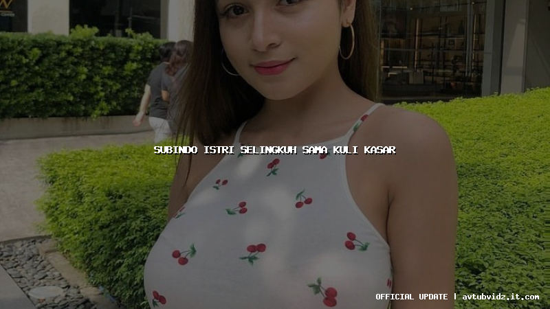 subindo istri selingkuh sama kuli kasar