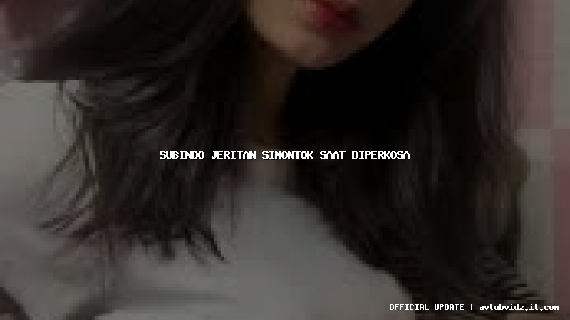 subindo jeritan simontok saat diperkosa