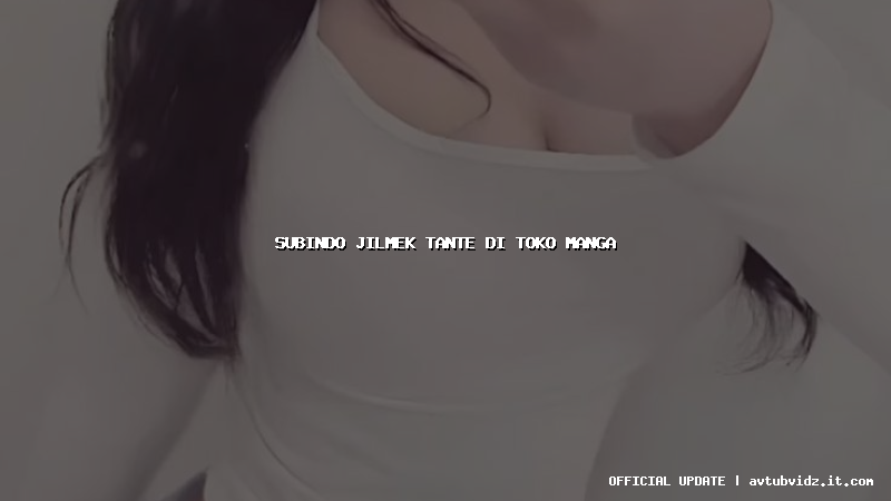 subindo jilmek tante di toko manga