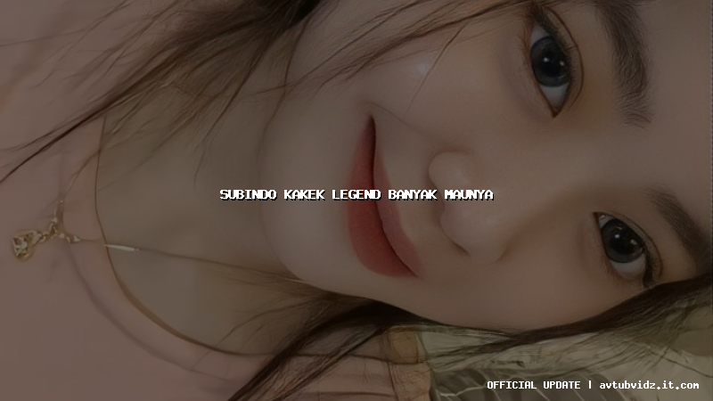subindo kakek legend banyak maunya