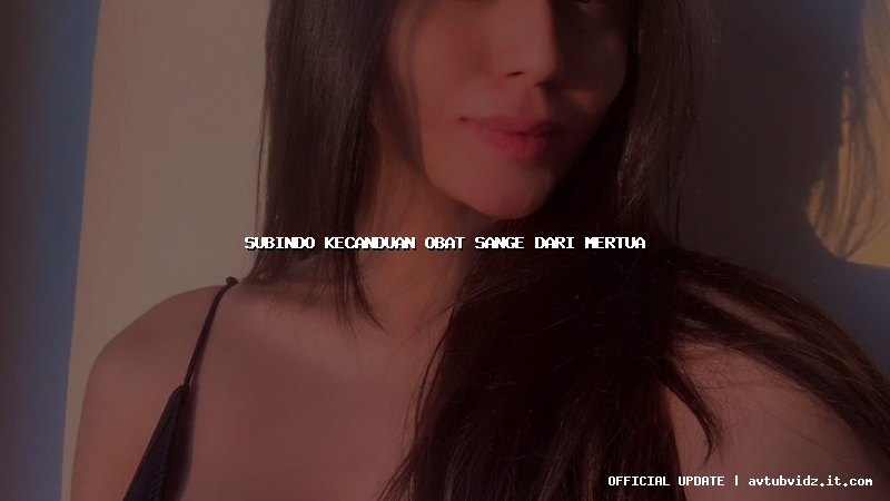 subindo kecanduan obat sange dari mertua