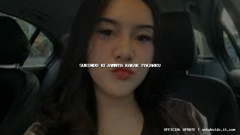 subindo kejamnya kakak pacarku