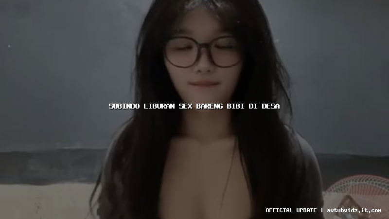 subindo liburan sex bareng bibi di desa