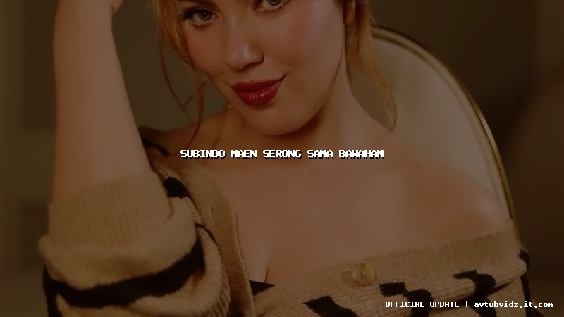 subindo maen serong sama bawahan